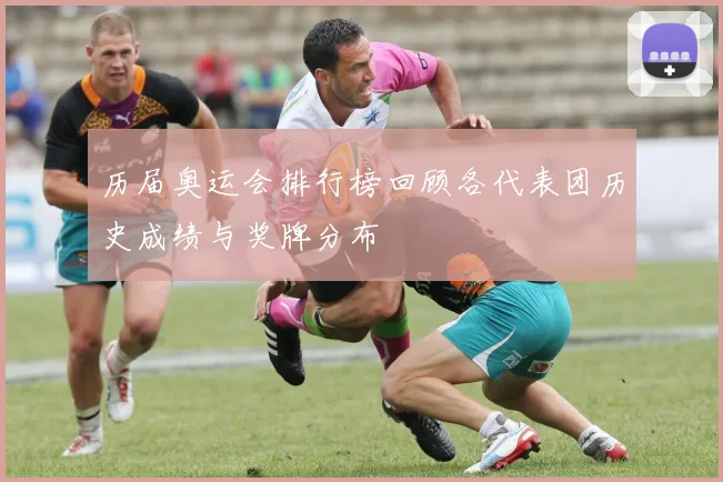 历届奥运会排行榜回顾各代表团历史成绩与奖牌分布